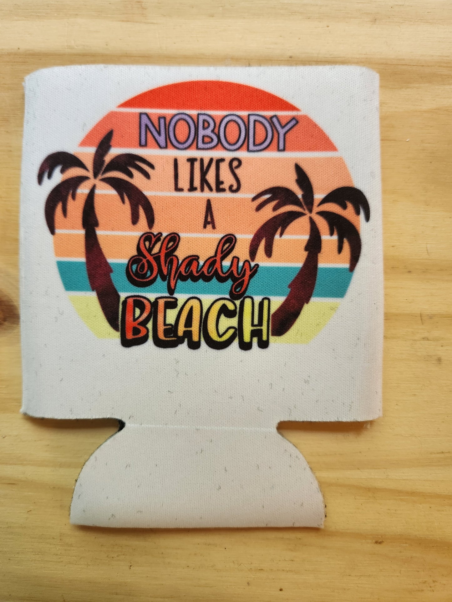 Nobody Likes A Shady Beach - Koozie