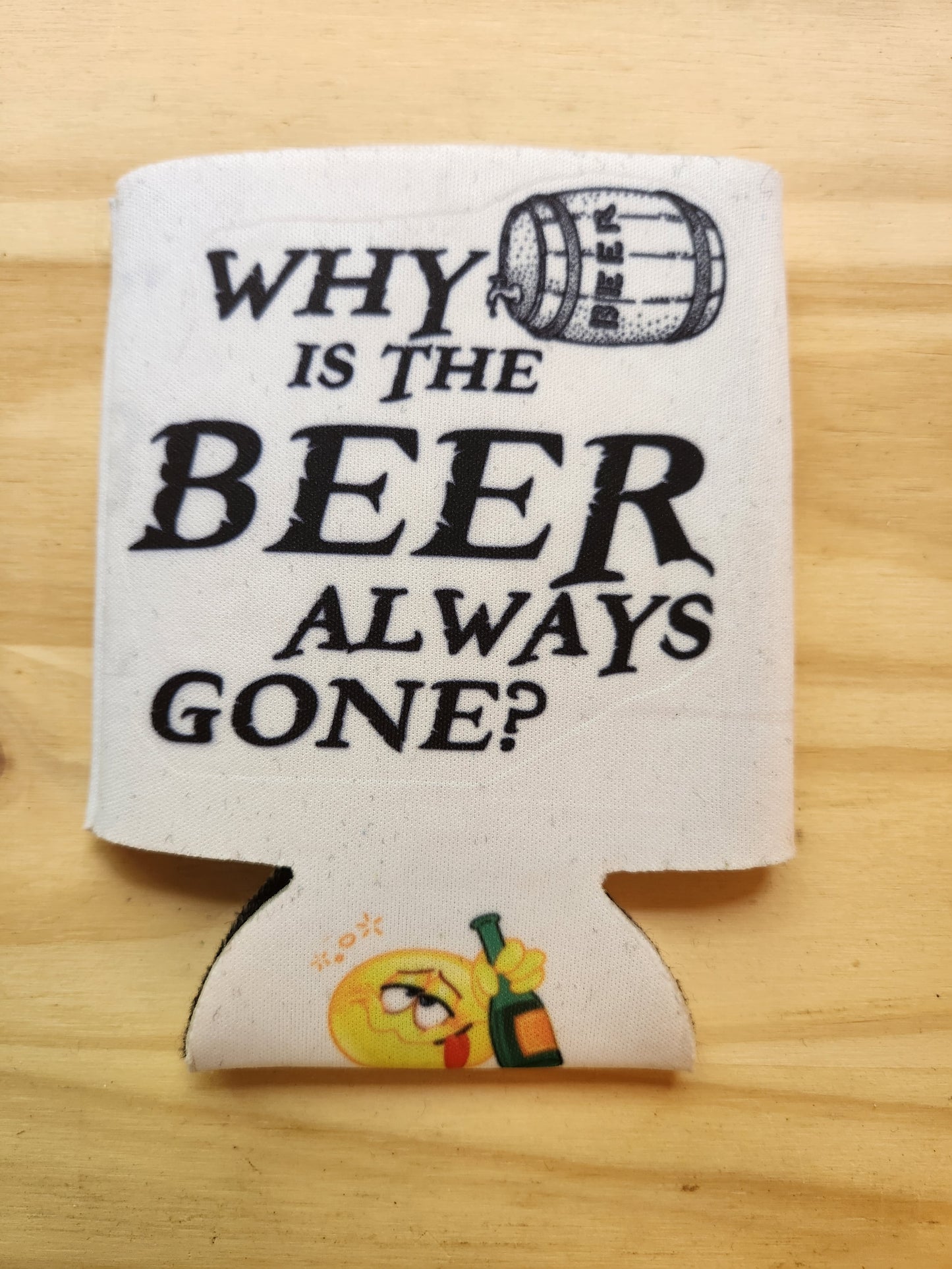 Why Is The Beer Always Gone - Koozie