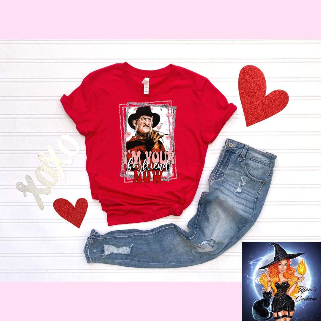 I'm Your Boyfriend Now *T-Shirt - MADE TO ORDER*