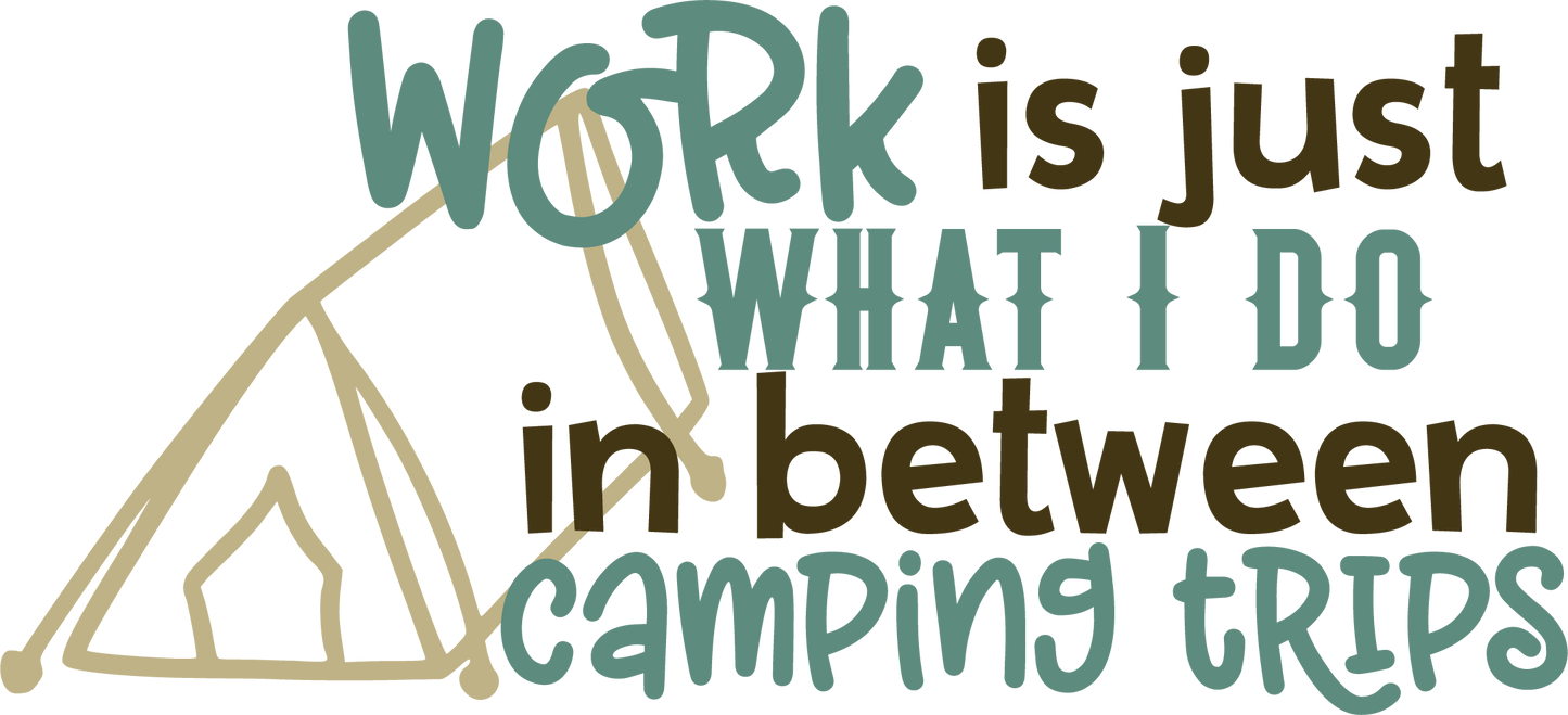 Vinyl Decal | Work Is Just What I Do Between Camping | Cars, Laptops, Etc.