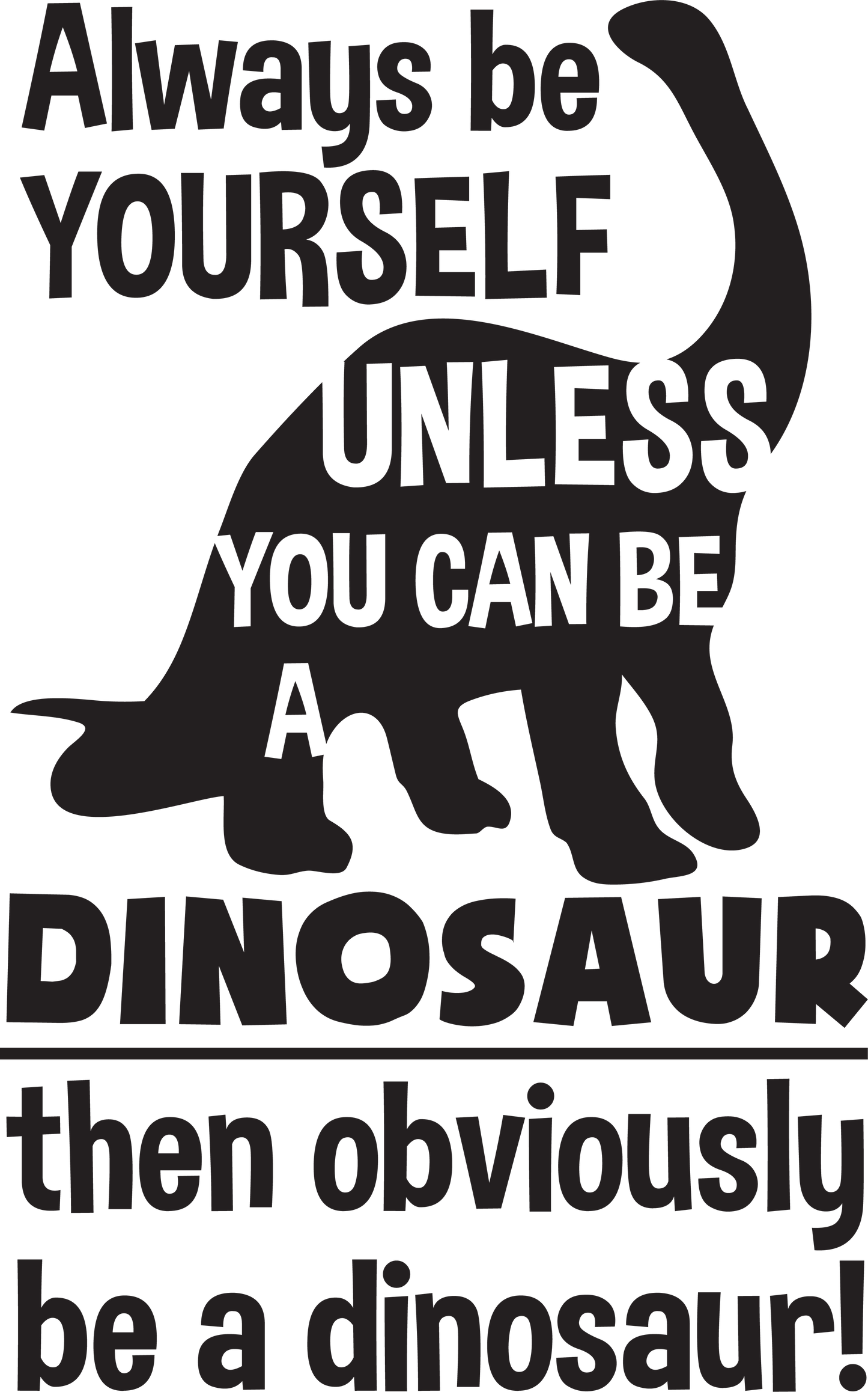Vinyl Decal | Always Be Yourself Unless You Can Be A Dinosaur | Cars, Laptops, Etc.