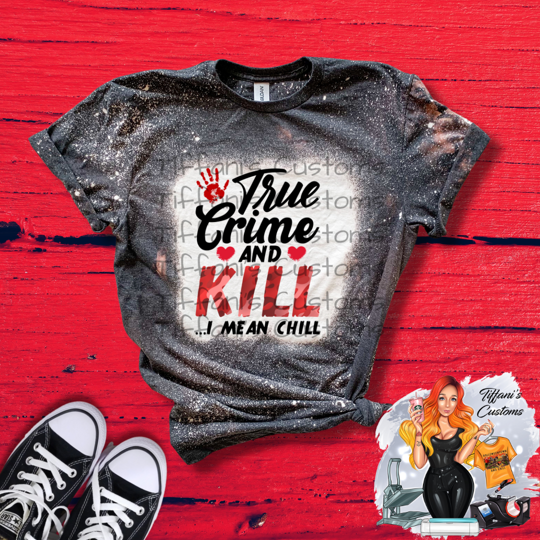 True Crime and Kill I Mean Chill *Sublimation T-Shirt - MADE TO ORDER*
