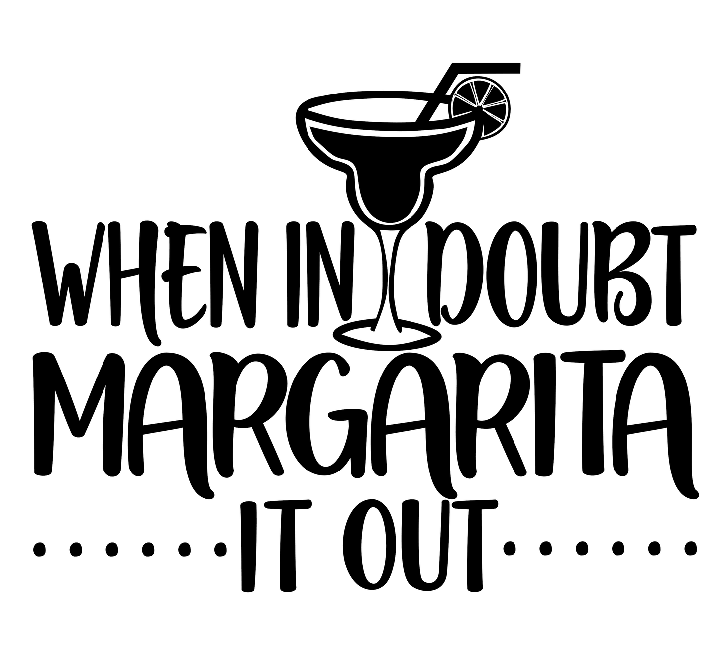 Vinyl Decal | When In Doubt Margarita It Out | Cars, Laptops, Etc.