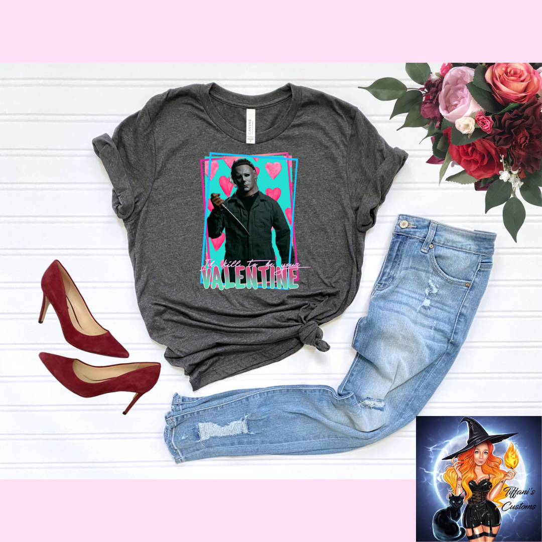 I'd Kill To Be Your Valentine *T-Shirt - MADE TO ORDER*