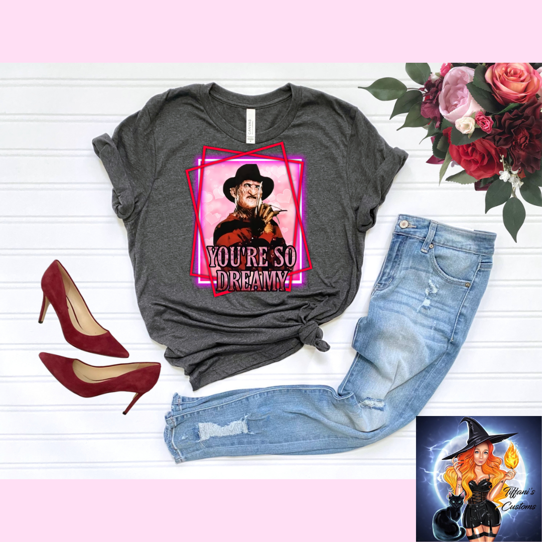 You're So Dreamy *T-Shirt - MADE TO ORDER*