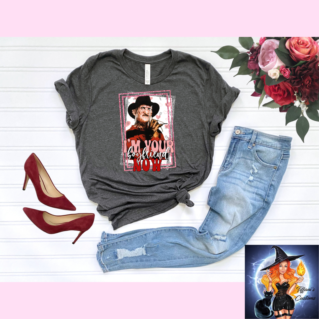 I'm Your Boyfriend Now *T-Shirt - MADE TO ORDER*