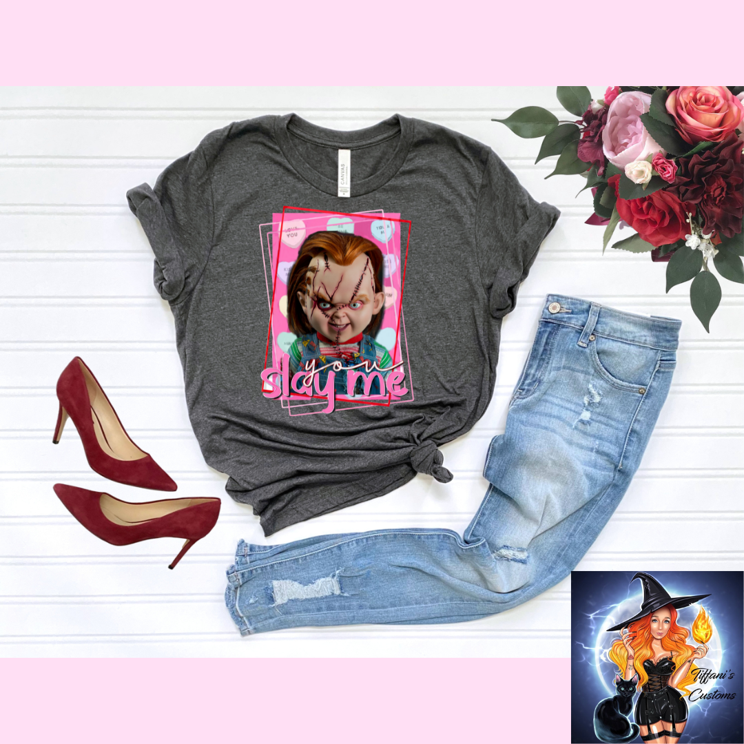 You Slay Me *T-Shirt - MADE TO ORDER*