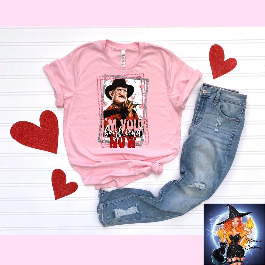I'm Your Boyfriend Now *T-Shirt - MADE TO ORDER*