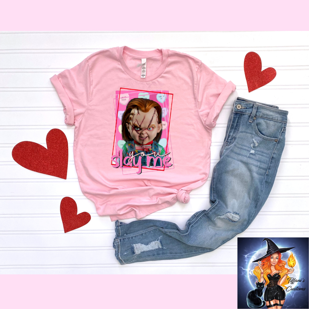 You Slay Me *T-Shirt - MADE TO ORDER*