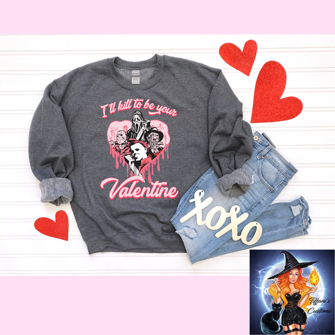 I'll Kill To Be Your Valentine *Crew Neck - MADE TO ORDER*