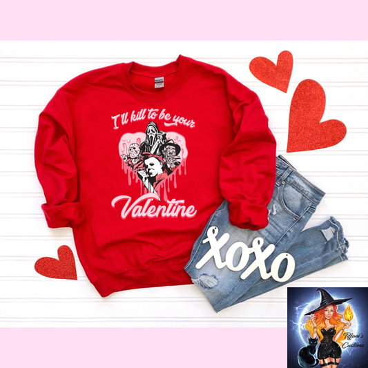 I'll Kill To Be Your Valentine *Crew Neck - MADE TO ORDER*