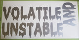 Vinyl Decal | Volatile and Unstable | Cars, Laptops, Etc.