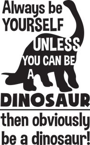 Vinyl Decal | Always Be Yourself Unless You Can Be A Dinosaur | Cars, Laptops, Etc.