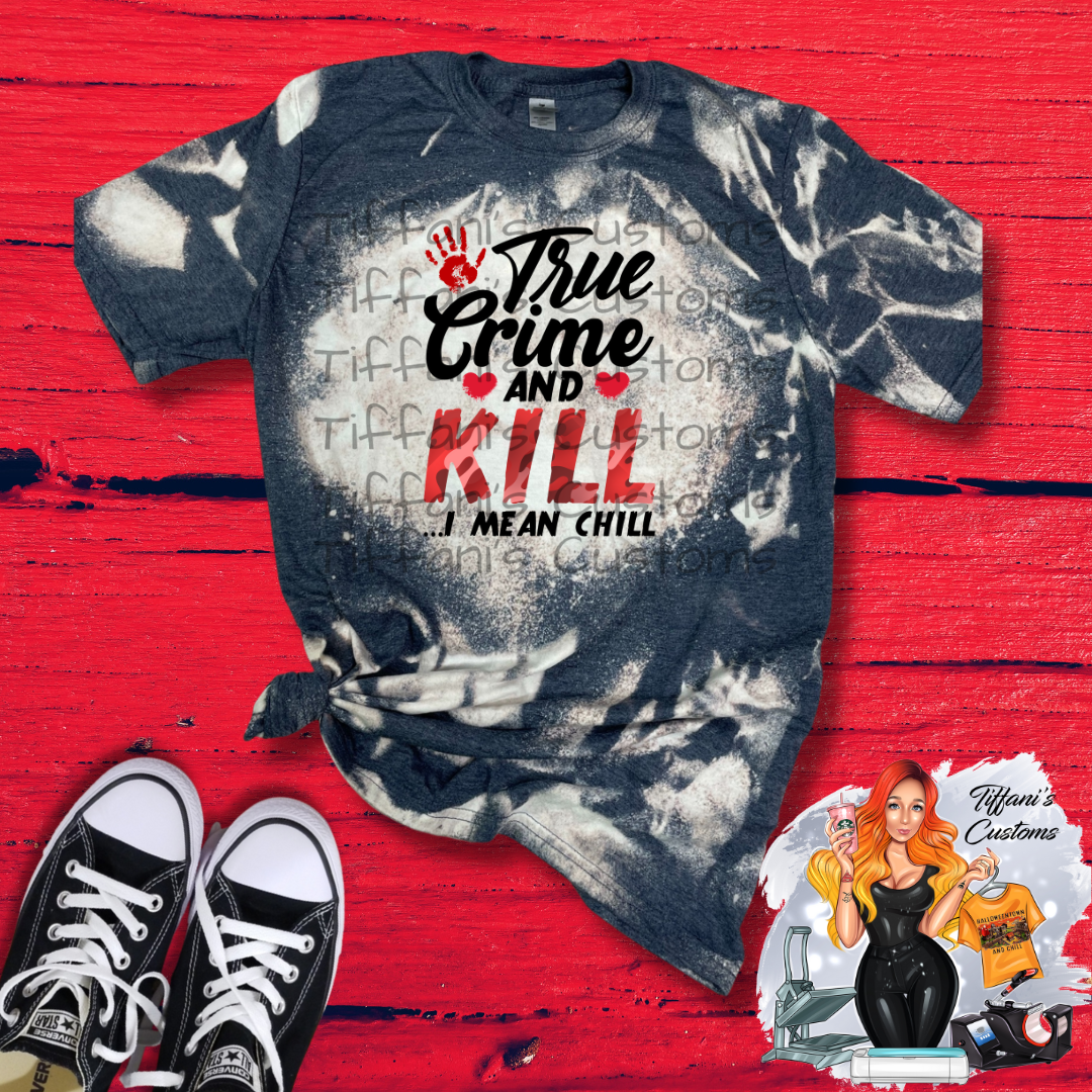 True Crime and Kill I Mean Chill *Sublimation T-Shirt - MADE TO ORDER*