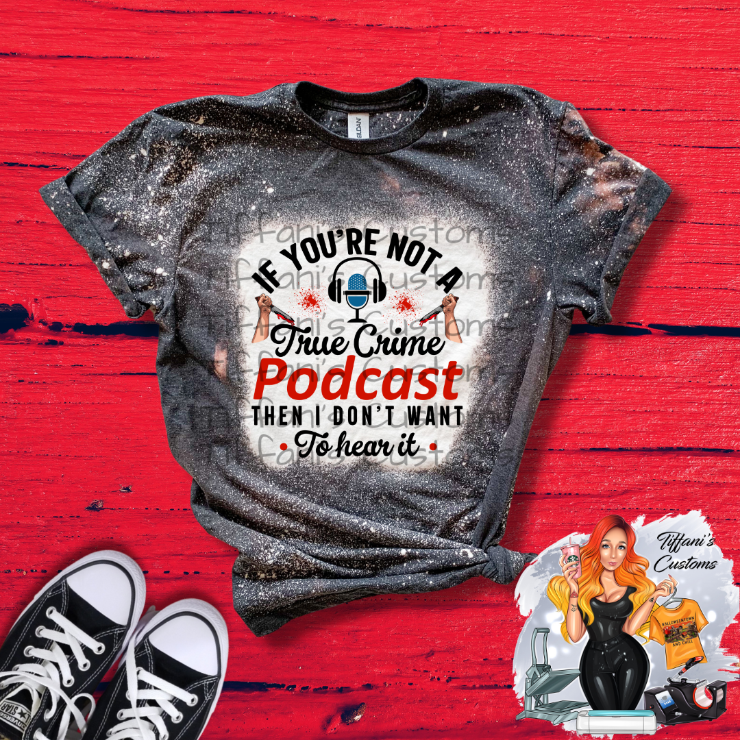 Not A True Crime Podcast, Don't Want to Hear It *Sublimation T-Shirt - MADE TO ORDER*